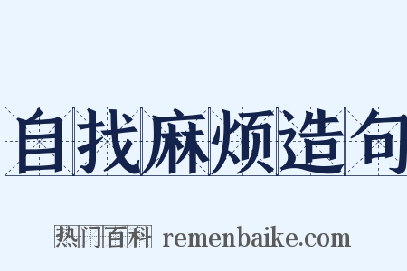 自找麻烦造句是什么意思的图片